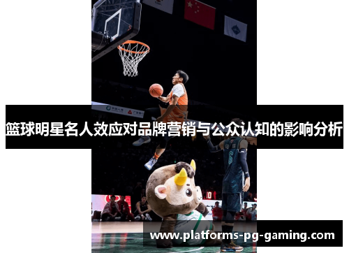 篮球明星名人效应对品牌营销与公众认知的影响分析 篮球明星名人效应对品牌营销与公众认知的影响分析