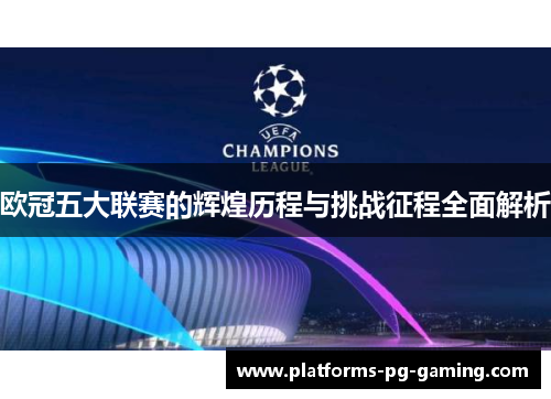 欧冠五大联赛的辉煌历程与挑战征程全面解析