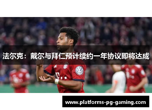 法尔克：戴尔与拜仁预计续约一年协议即将达成