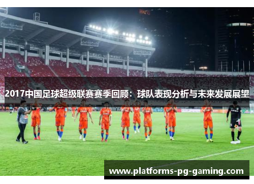 2017中国足球超级联赛赛季回顾：球队表现分析与未来发展展望