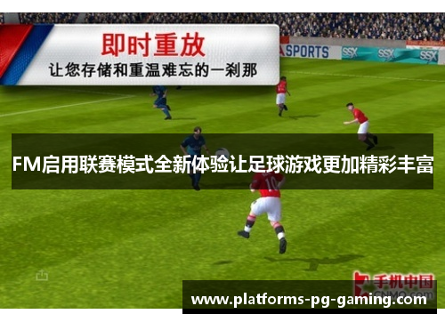 FM启用联赛模式全新体验让足球游戏更加精彩丰富 FM启用联赛模式全新体验让足球游戏更加精彩丰富