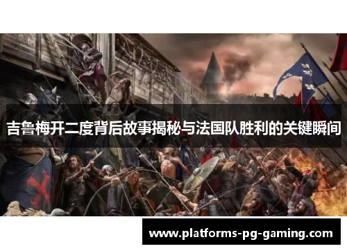 吉鲁梅开二度背后故事揭秘与法国队胜利的关键瞬间