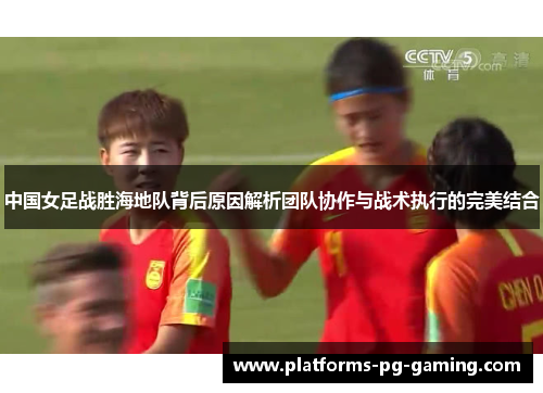 中国女足战胜海地队背后原因解析团队协作与战术执行的完美结合