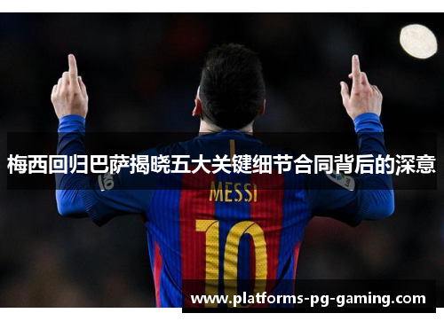梅西回归巴萨揭晓五大关键细节合同背后的深意