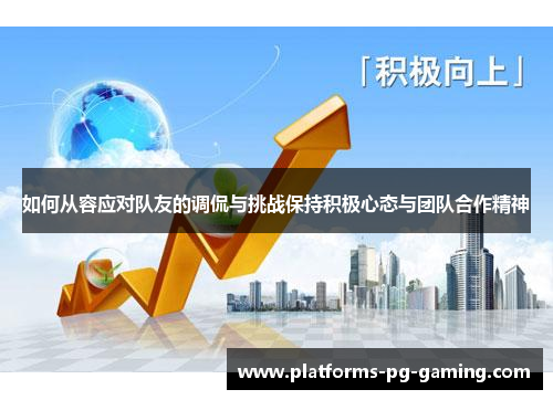 如何从容应对队友的调侃与挑战保持积极心态与团队合作精神