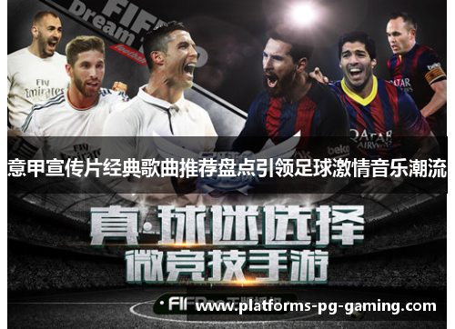 意甲宣传片经典歌曲推荐盘点引领足球激情音乐潮流 意甲宣传片经典歌曲推荐盘点引领足球激情音乐潮流