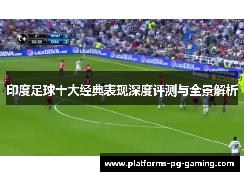 印度足球十大经典表现深度评测与全景解析