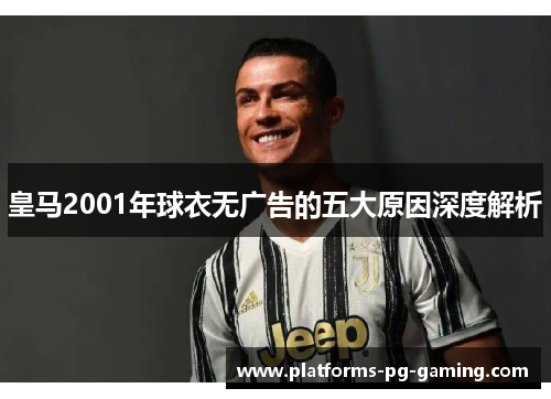 皇马2001年球衣无广告的五大原因深度解析