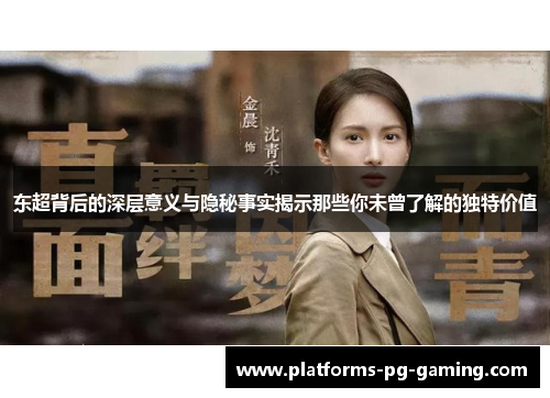 东超背后的深层意义与隐秘事实揭示那些你未曾了解的独特价值