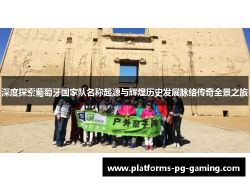 深度探索葡萄牙国家队名称起源与辉煌历史发展脉络传奇全景之旅