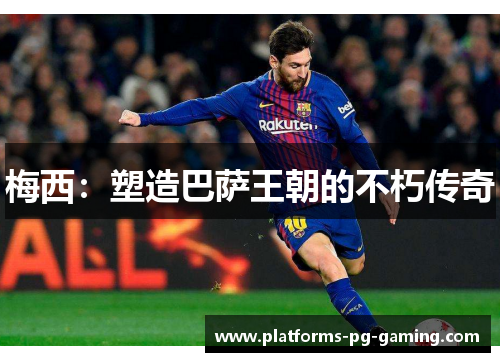 梅西：塑造巴萨王朝的不朽传奇